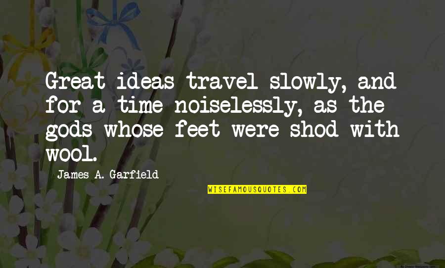 Feet And Travel Quotes By James A. Garfield: Great ideas travel slowly, and for a time