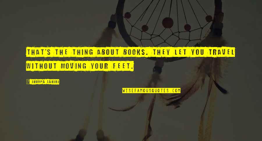 Feet And Travel Quotes By Jhumpa Lahiri: That's the thing about books. They let you