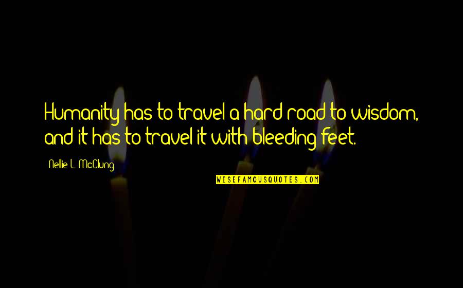 Feet And Travel Quotes By Nellie L. McClung: Humanity has to travel a hard road to