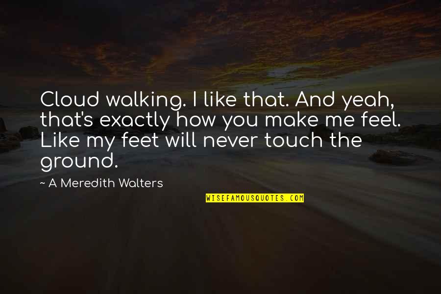 Feet And Walking Quotes By A Meredith Walters: Cloud walking. I like that. And yeah, that's Feet And Walking Quotes By A Meredith Walters: Cloud walking. I like that. And yeah, that's