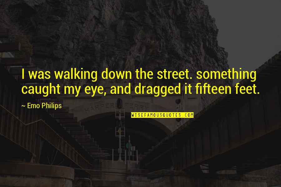 Feet And Walking Quotes By Emo Philips: I was walking down the street. something caught