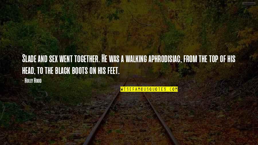 Feet And Walking Quotes By Holly Hood: Slade and sex went together. He was a Feet And Walking Quotes By Holly Hood: Slade and sex went together. He was a