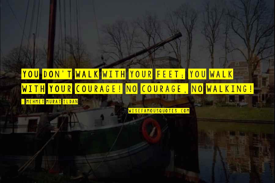 Feet And Walking Quotes By Mehmet Murat Ildan: You don't walk with your feet; you walk Feet And Walking Quotes By Mehmet Murat Ildan: You don't walk with your feet; you walk