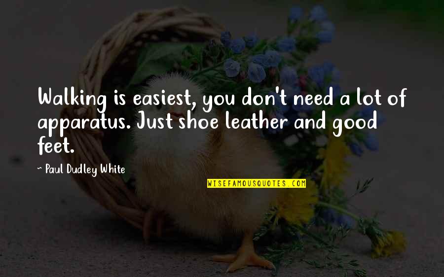 Feet And Walking Quotes By Paul Dudley White: Walking is easiest, you don't need a lot Feet And Walking Quotes By Paul Dudley White: Walking is easiest, you don't need a lot