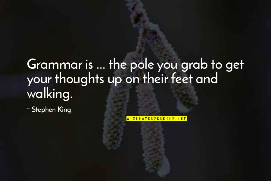 Feet And Walking Quotes By Stephen King: Grammar is ... the pole you grab to