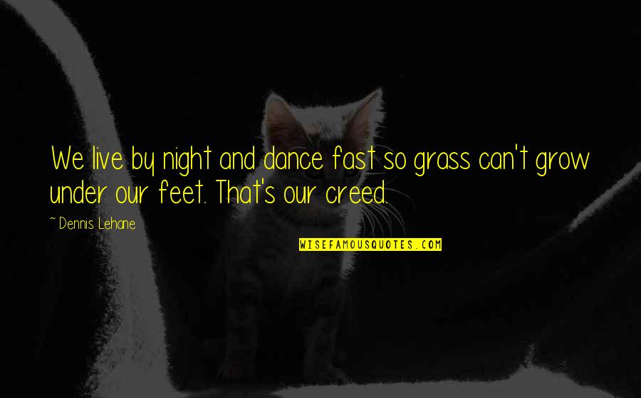 Feet In Grass Quotes By Dennis Lehane: We live by night and dance fast so