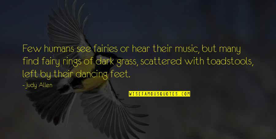 Feet In Grass Quotes By Judy Allen: Few humans see fairies or hear their music,