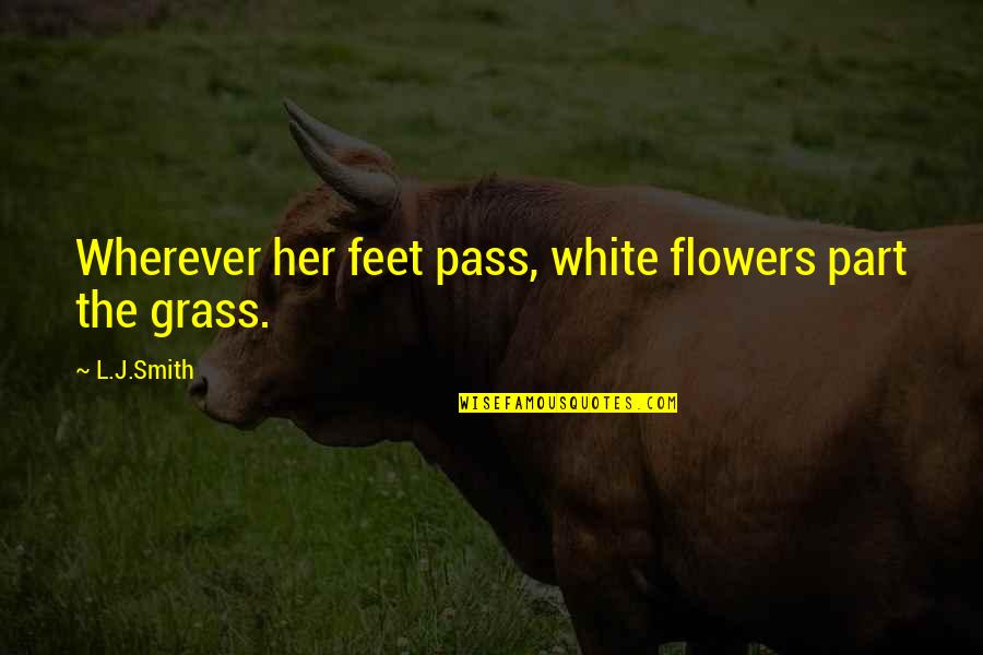 Feet In Grass Quotes By L.J.Smith: Wherever her feet pass, white flowers part the