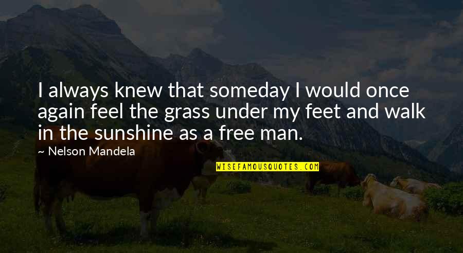 Feet In Grass Quotes By Nelson Mandela: I always knew that someday I would once