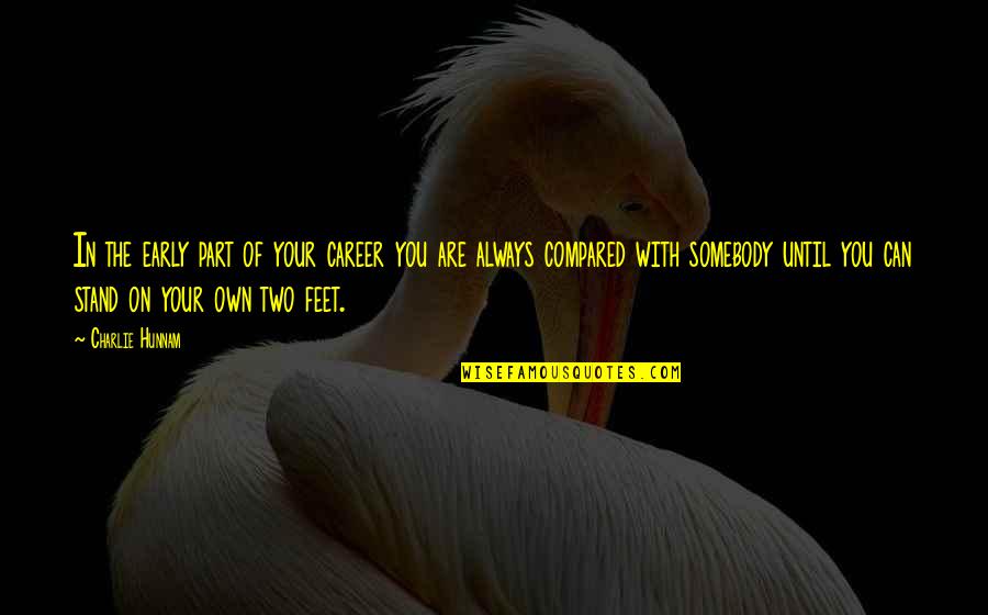 Feet In Quotes By Charlie Hunnam: In the early part of your career you Feet In Quotes By Charlie Hunnam: In the early part of your career you