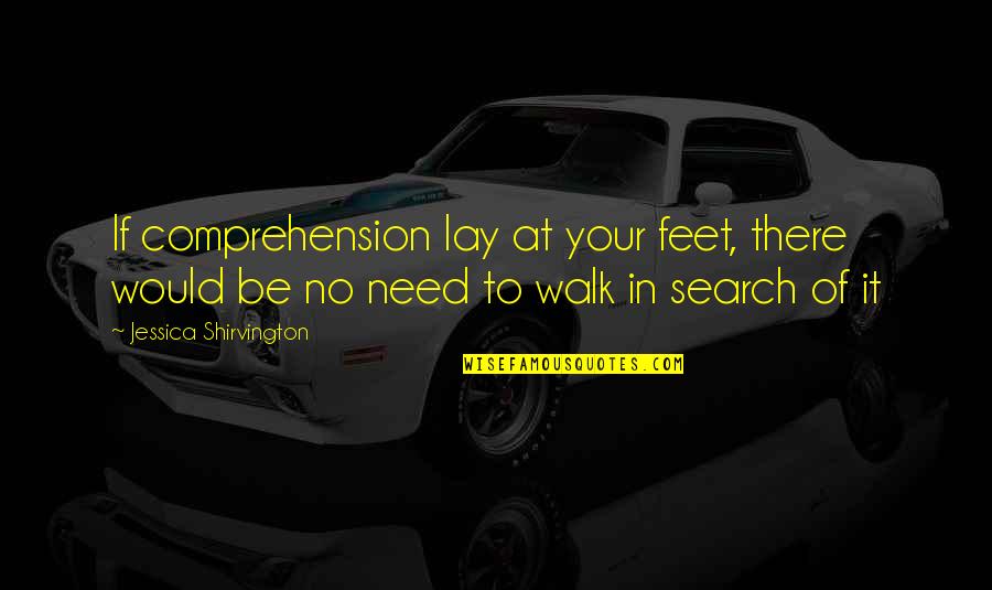Feet In Quotes By Jessica Shirvington: If comprehension lay at your feet, there would