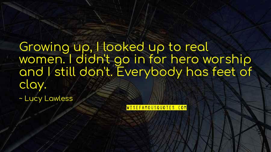 Feet In Quotes By Lucy Lawless: Growing up, I looked up to real women.