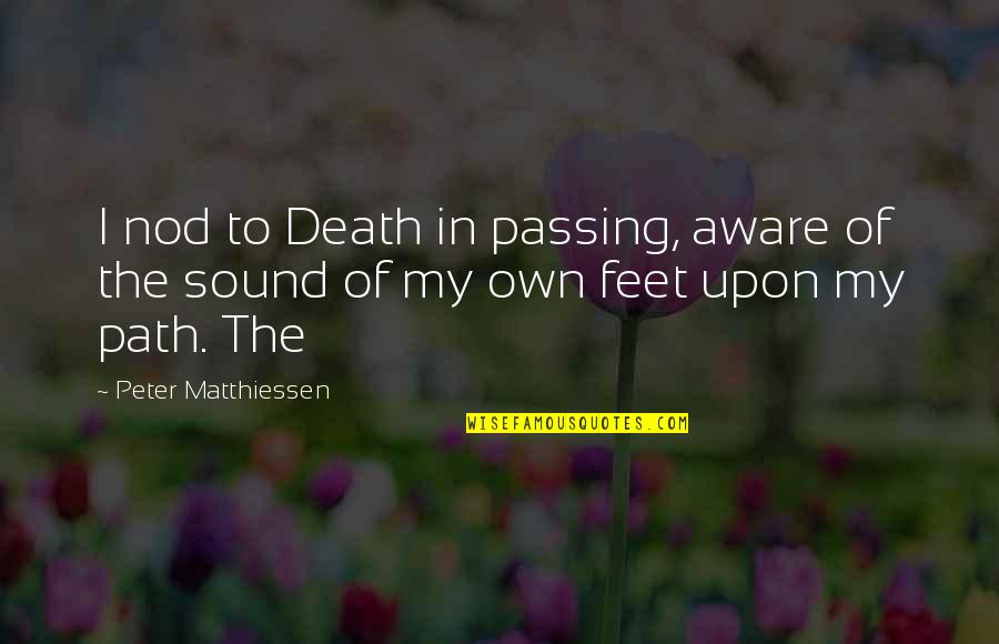 Feet In Quotes By Peter Matthiessen: I nod to Death in passing, aware of