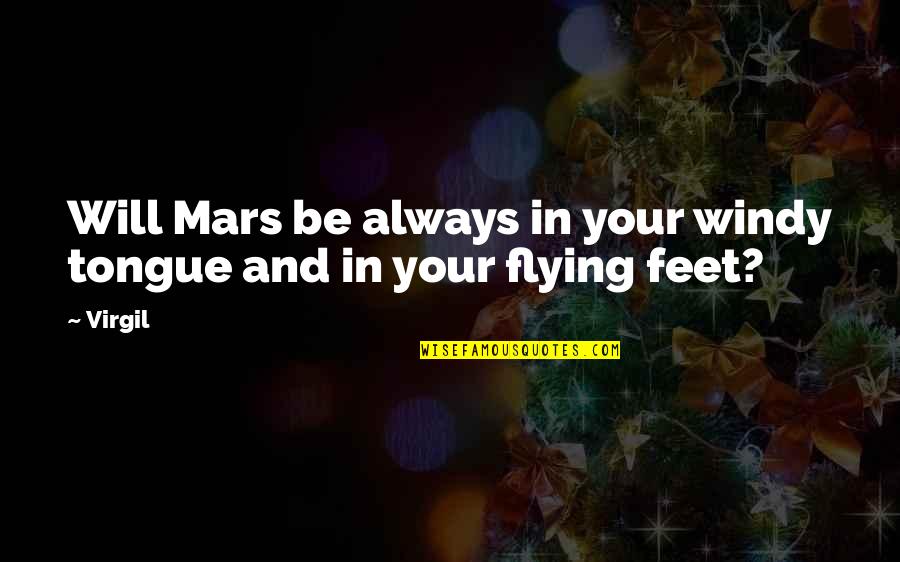 Feet In Quotes By Virgil: Will Mars be always in your windy tongue