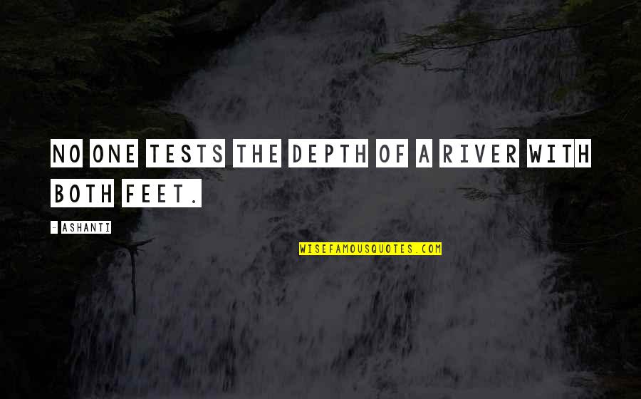 Feet In River Quotes By Ashanti: No one tests the depth of a river