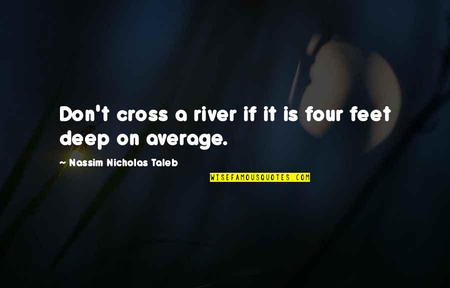 Feet In River Quotes By Nassim Nicholas Taleb: Don't cross a river if it is four Feet In River Quotes By Nassim Nicholas Taleb: Don't cross a river if it is four
