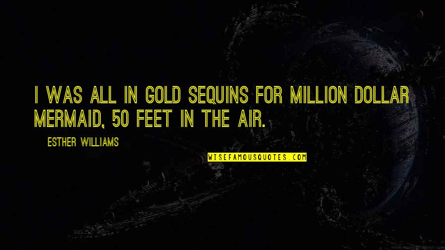 Feet In The Air Quotes By Esther Williams: I was all in gold sequins for Million