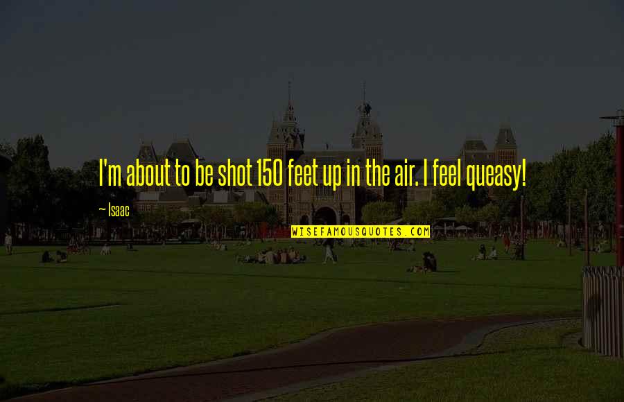 Feet In The Air Quotes By Isaac: I'm about to be shot 150 feet up