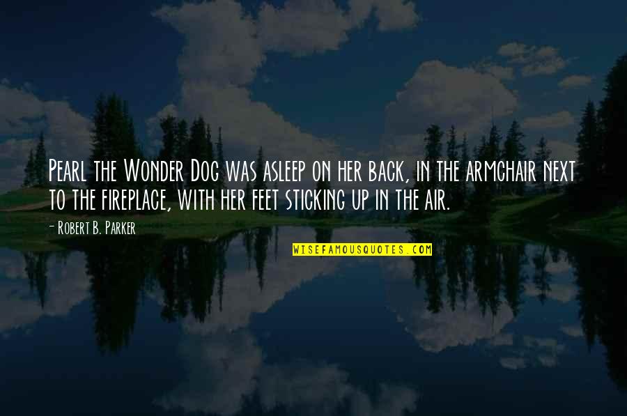Feet In The Air Quotes By Robert B. Parker: Pearl the Wonder Dog was asleep on her Feet In The Air Quotes By Robert B. Parker: Pearl the Wonder Dog was asleep on her