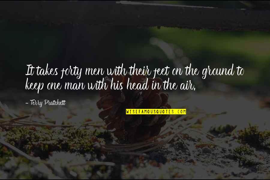 Feet In The Air Quotes By Terry Pratchett: It takes forty men with their feet on Feet In The Air Quotes By Terry Pratchett: It takes forty men with their feet on