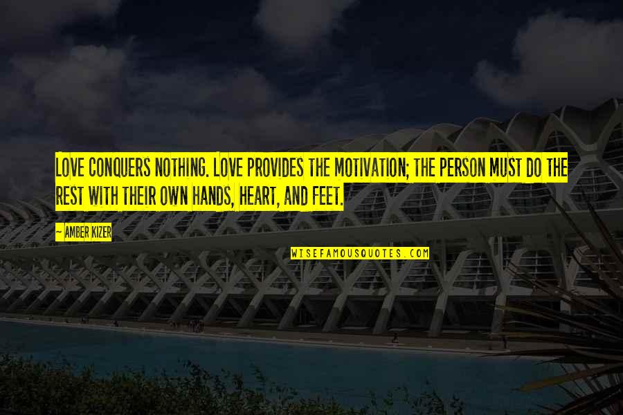 Feet Love Quotes By Amber Kizer: Love conquers nothing. Love provides the motivation; the