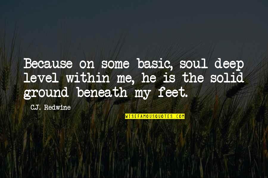 Feet Love Quotes By C.J. Redwine: Because on some basic, soul-deep level within me,