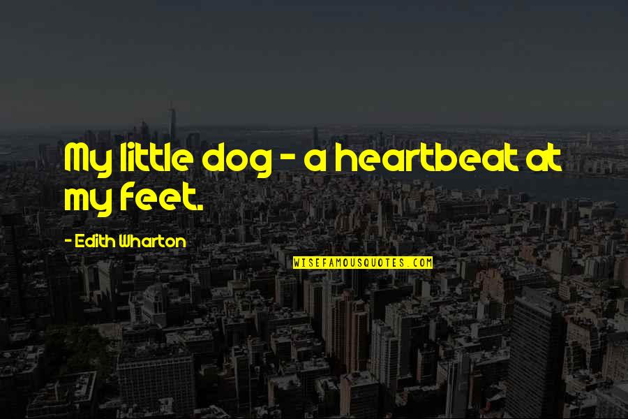 Feet Love Quotes By Edith Wharton: My little dog - a heartbeat at my