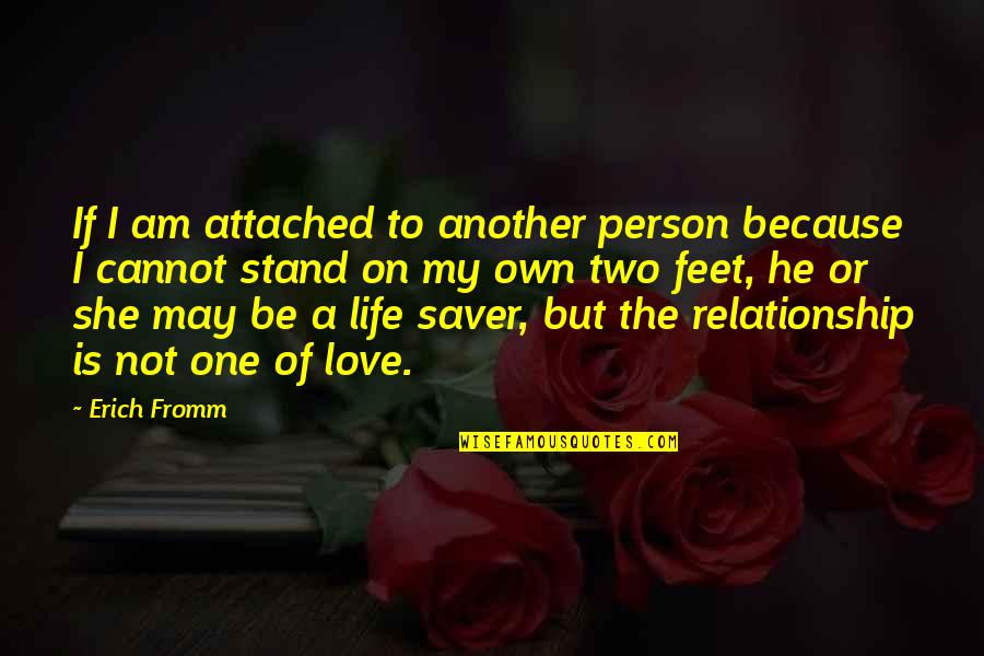 Feet Love Quotes By Erich Fromm: If I am attached to another person because