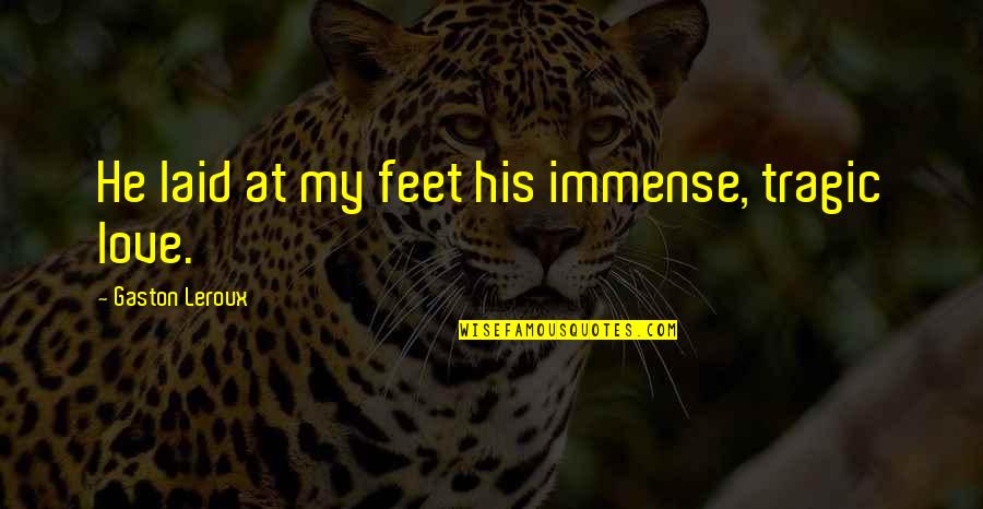 Feet Love Quotes By Gaston Leroux: He laid at my feet his immense, tragic