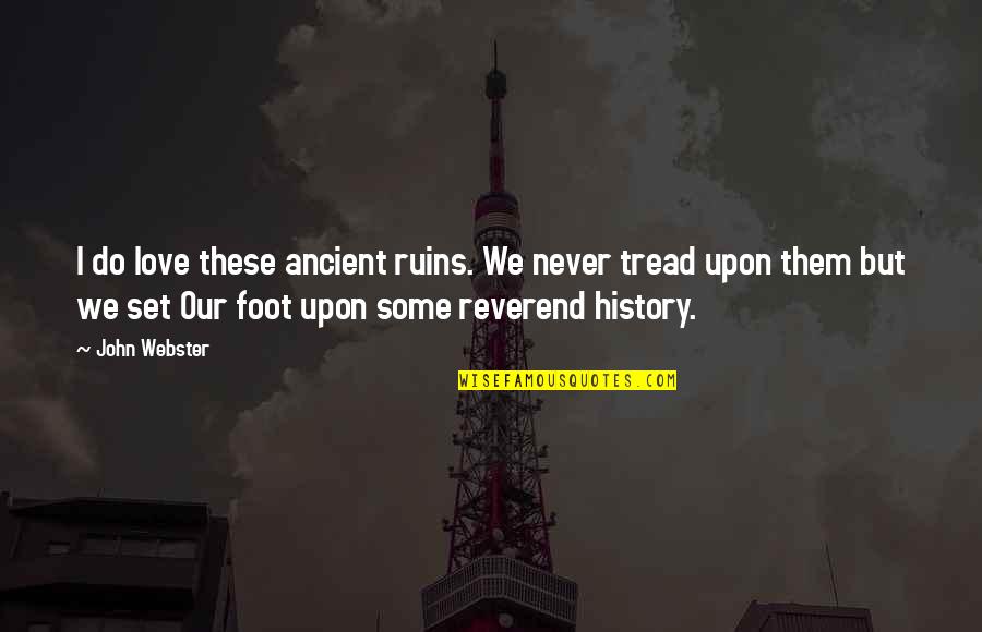 Feet Love Quotes By John Webster: I do love these ancient ruins. We never