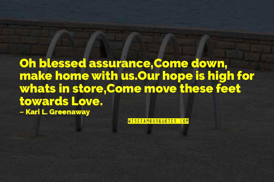 Feet Love Quotes By Kari L. Greenaway: Oh blessed assurance,Come down, make home with us.Our