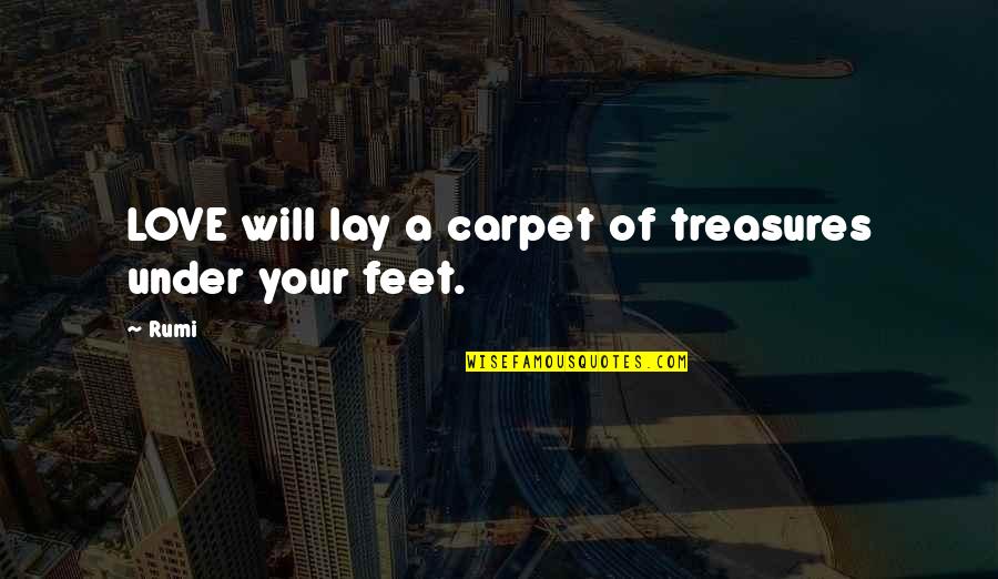 Feet Love Quotes By Rumi: LOVE will lay a carpet of treasures under