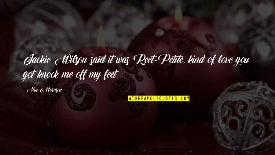 Feet Love Quotes By Van Morrison: Jackie Wilson said it was Reet-Petite, kind of