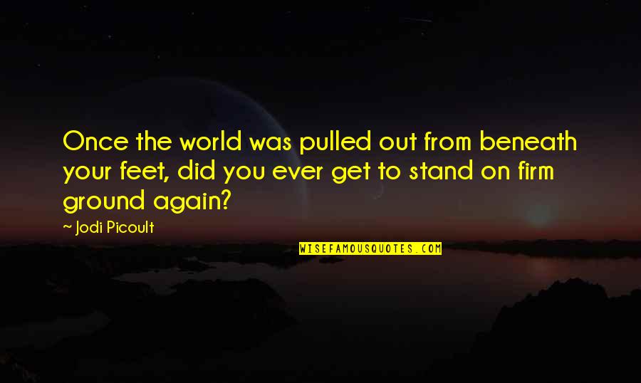 Feet On The Ground Quotes By Jodi Picoult: Once the world was pulled out from beneath