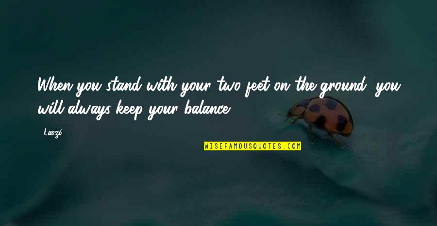 Feet On The Ground Quotes By Laozi: When you stand with your two feet on
