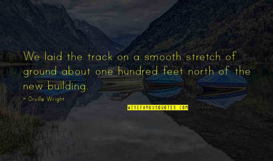 Feet On The Ground Quotes By Orville Wright: We laid the track on a smooth stretch