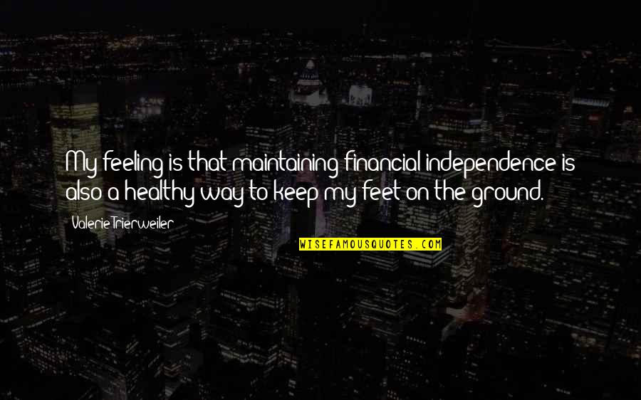 Feet On The Ground Quotes By Valerie Trierweiler: My feeling is that maintaining financial independence is