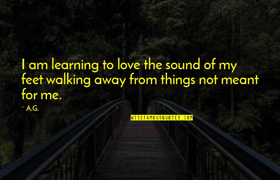 Feet Or Walking Quotes By A.G.: I am learning to love the sound of