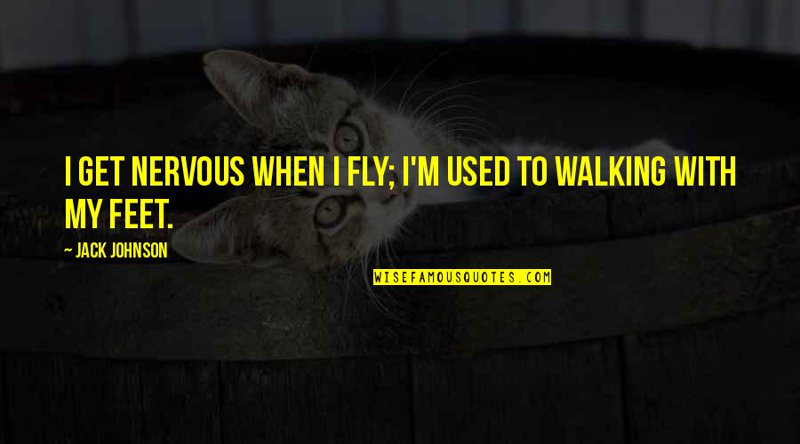 Feet Or Walking Quotes By Jack Johnson: I get nervous when I fly; I'm used