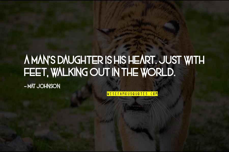 Feet Or Walking Quotes By Mat Johnson: A man's daughter is his heart. Just with