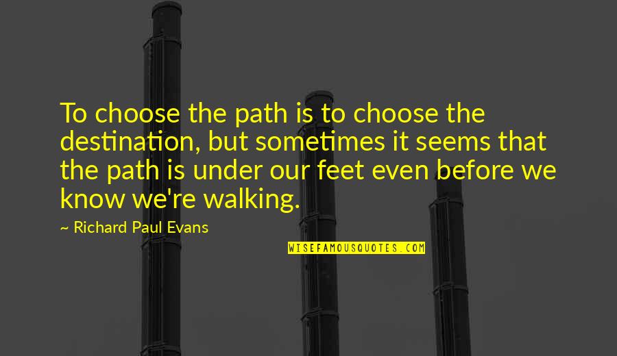 Feet Or Walking Quotes By Richard Paul Evans: To choose the path is to choose the