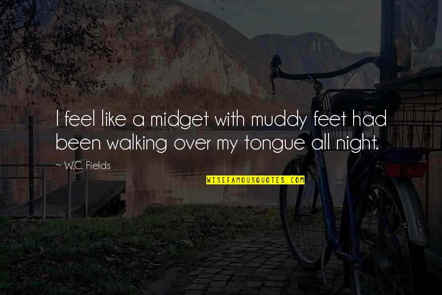 Feet Or Walking Quotes By W.C. Fields: I feel like a midget with muddy feet