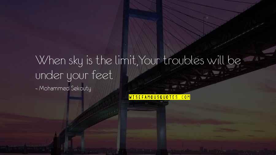 Feet Quotes By Mohammed Sekouty: When sky is the limit,Your troubles will be