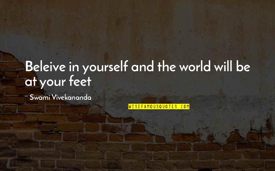 Feet Quotes By Swami Vivekananda: Beleive in yourself and the world will be