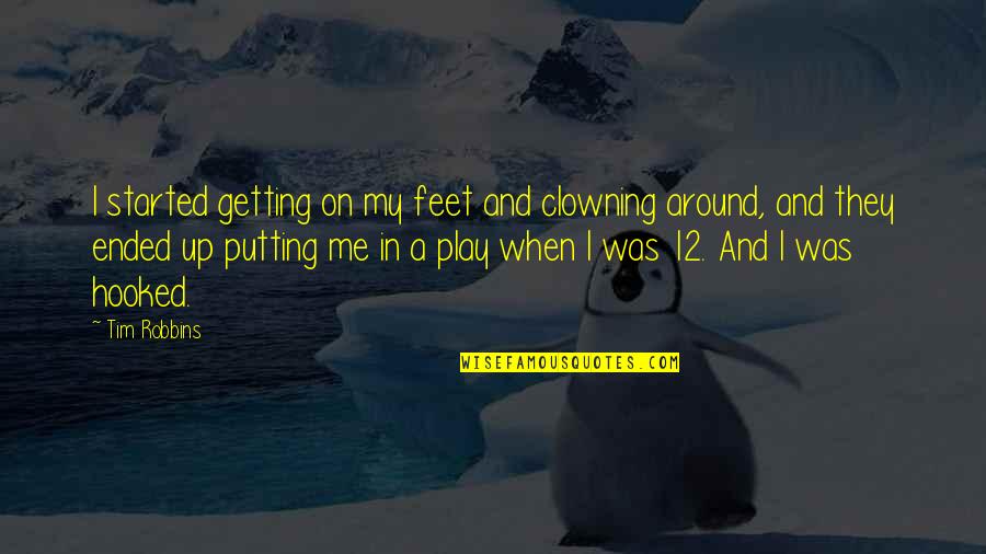 Feet Quotes By Tim Robbins: I started getting on my feet and clowning