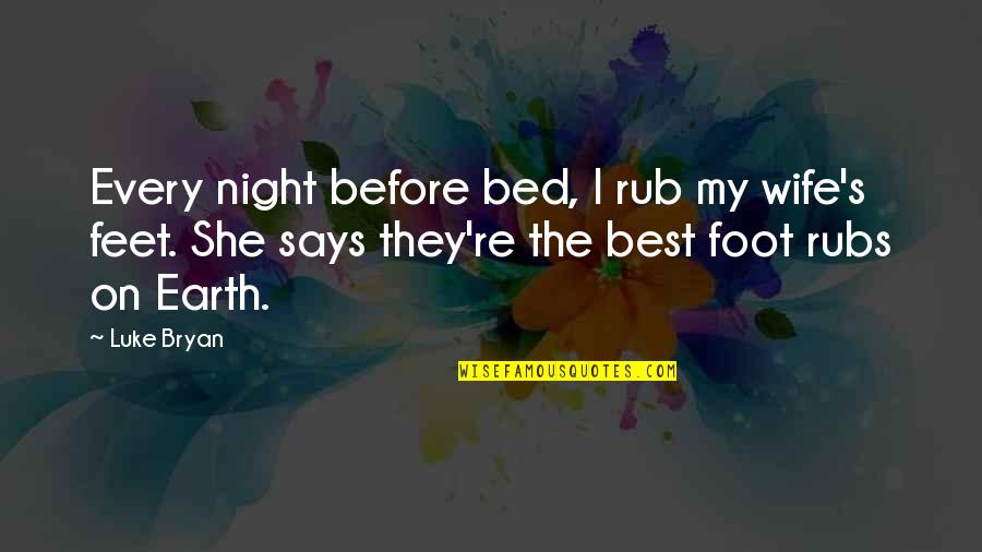 Feet Rub Quotes By Luke Bryan: Every night before bed, I rub my wife's