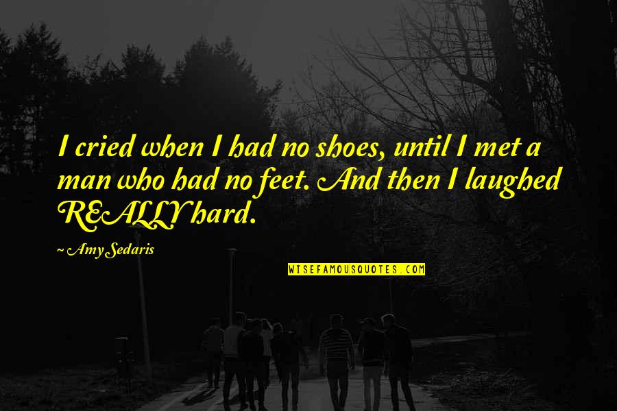 Feet Shoes Quotes By Amy Sedaris: I cried when I had no shoes, until