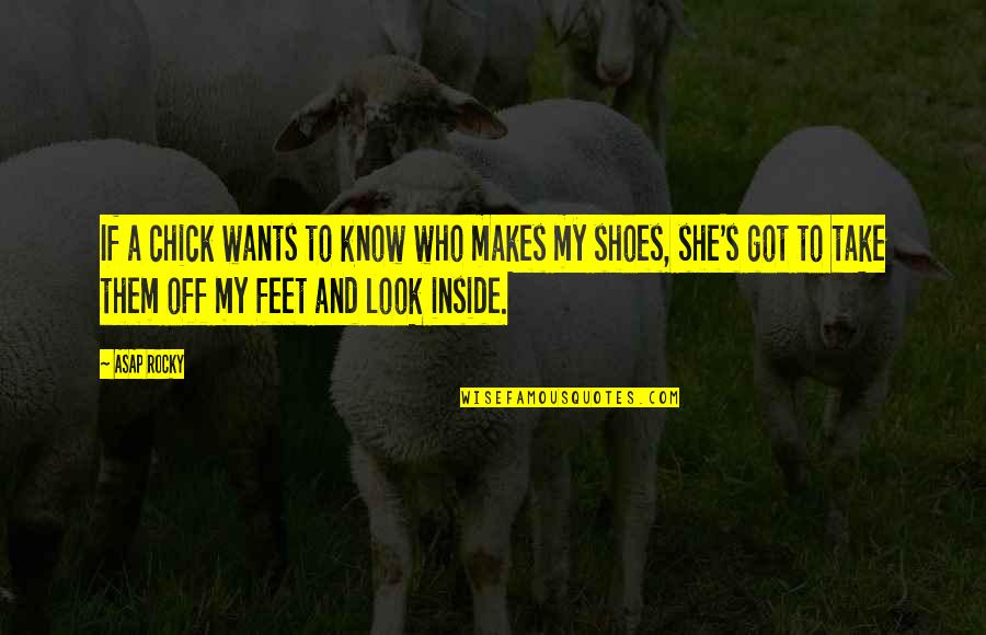 Feet Shoes Quotes By ASAP Rocky: If a chick wants to know who makes