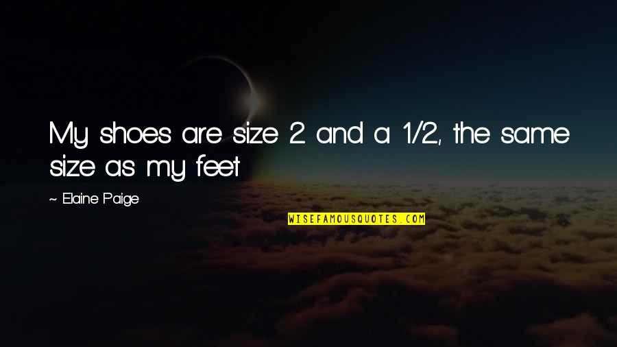 Feet Shoes Quotes By Elaine Paige: My shoes are size 2 and a 1/2,