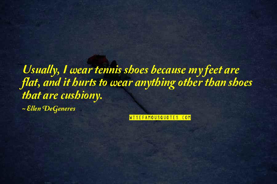 Feet Shoes Quotes By Ellen DeGeneres: Usually, I wear tennis shoes because my feet